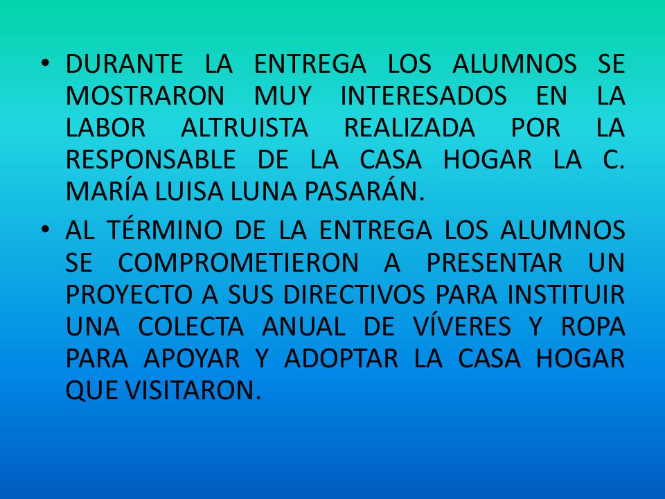 DURANTE LA ENTREGA LOS ALUMNOS SE MOSTRARON MUY INTERESADOS EN LA LABOR ALTRUISTA REALIZADA POR LA RESPONSABLE DE LA CASA HOGAR LA C. MARÍA LUISA LUNA PASARÁN.