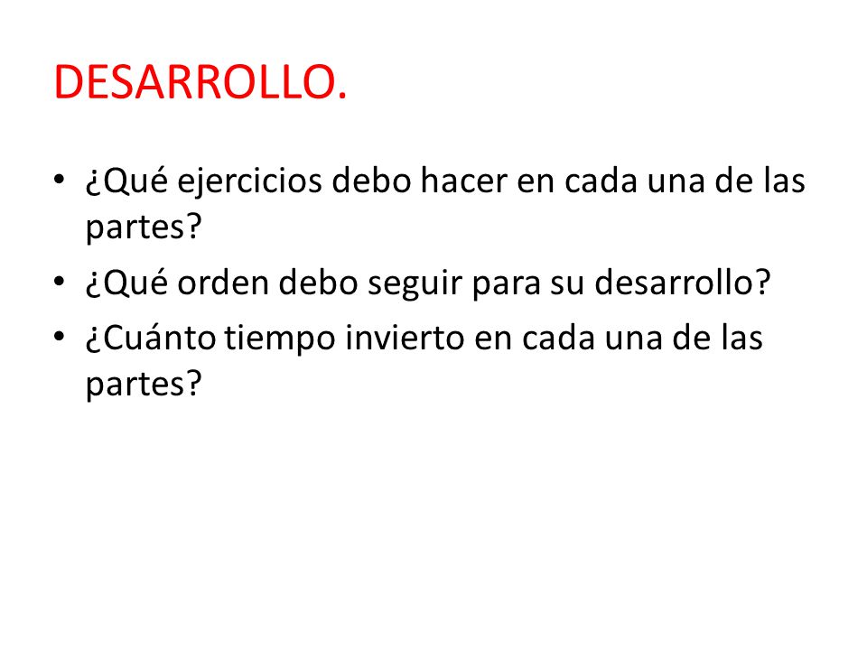 DESARROLLO. ¿Qué ejercicios debo hacer en cada una de las partes