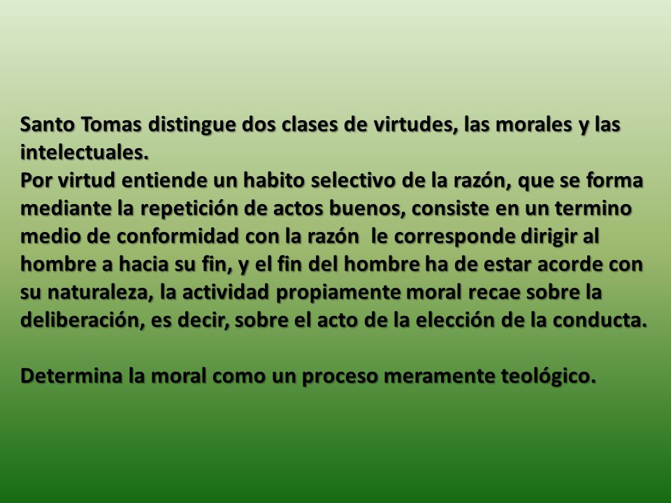 Santo Tomas distingue dos clases de virtudes, las morales y las intelectuales.