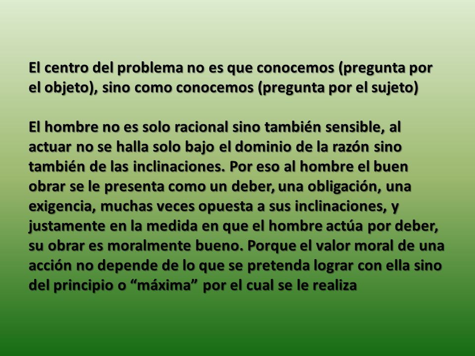 El centro del problema no es que conocemos (pregunta por el objeto), sino como conocemos (pregunta por el sujeto)