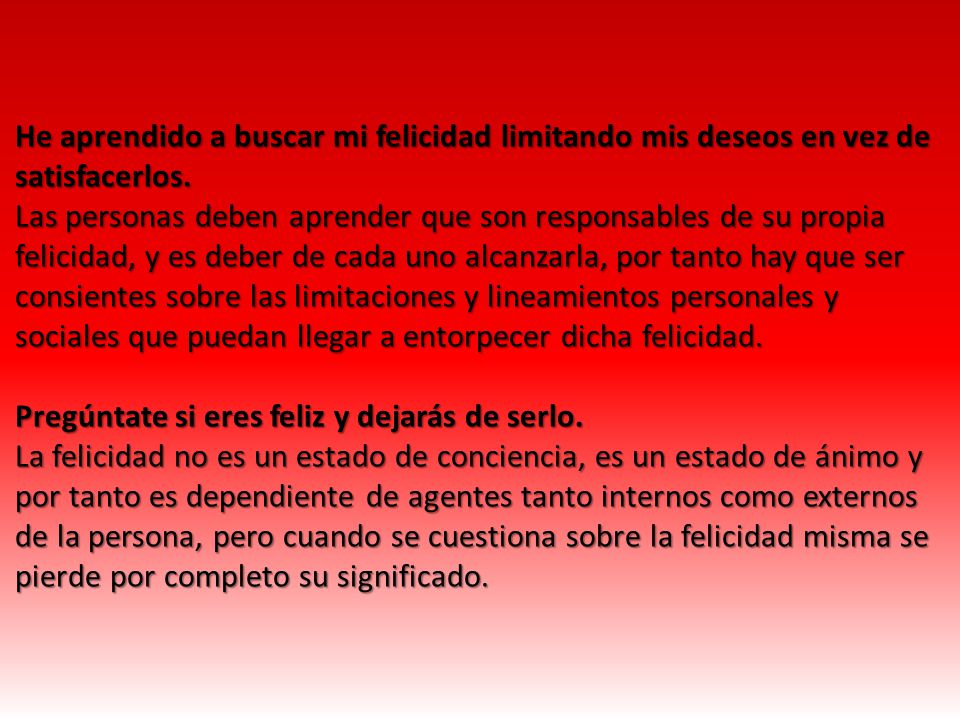 He aprendido a buscar mi felicidad limitando mis deseos en vez de satisfacerlos.