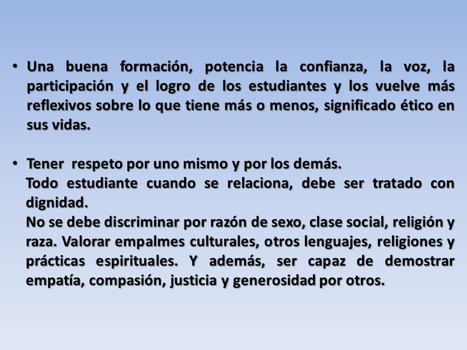 Una buena formación, potencia la confianza, la voz, la participación y el logro de los estudiantes y los vuelve más reflexivos sobre lo que tiene más o menos, significado ético en sus vidas.