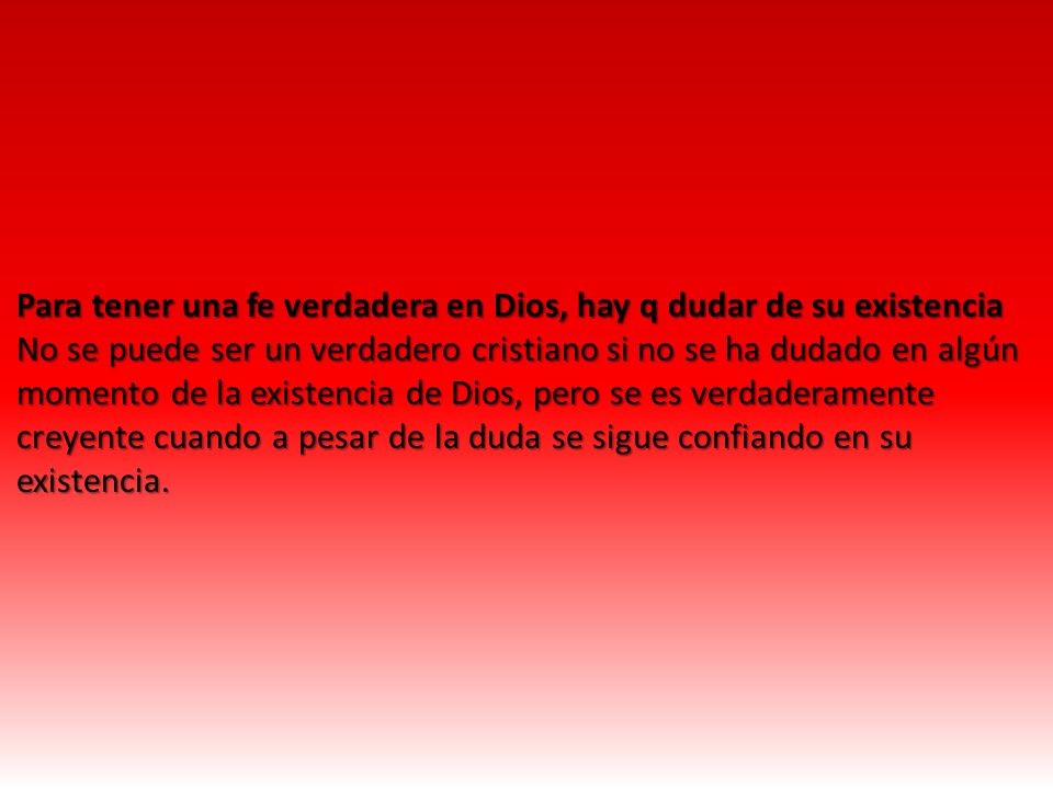 Para tener una fe verdadera en Dios, hay q dudar de su existencia