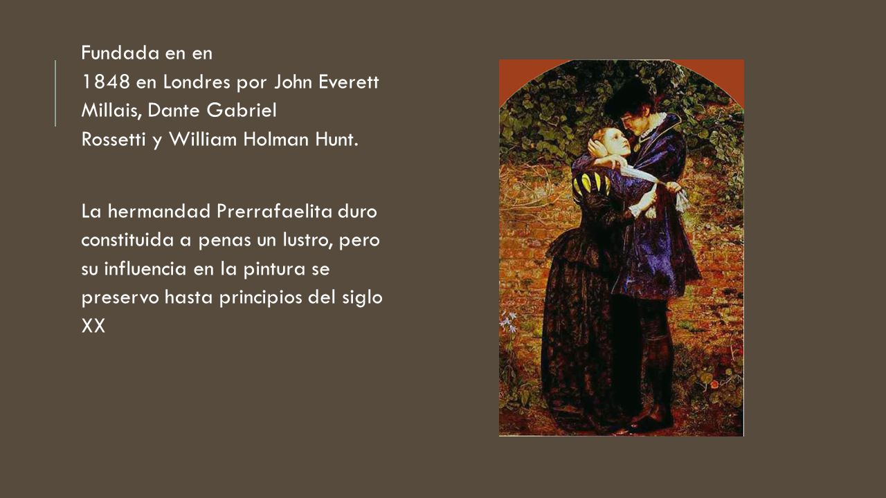 Fundada en en 1848 en Londres por John Everett Millais, Dante Gabriel Rossetti y William Holman Hunt.