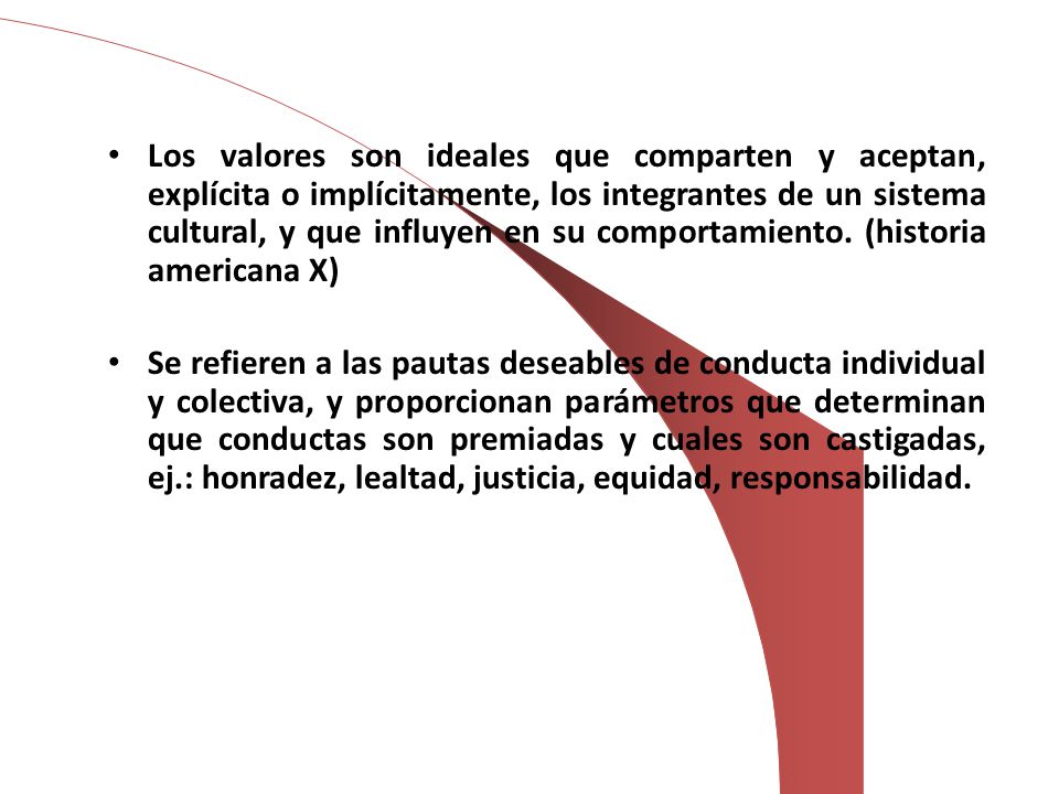 Los valores son ideales que comparten y aceptan, explícita o implícitamente, los integrantes de un sistema cultural, y que influyen en su comportamiento. (historia americana X)