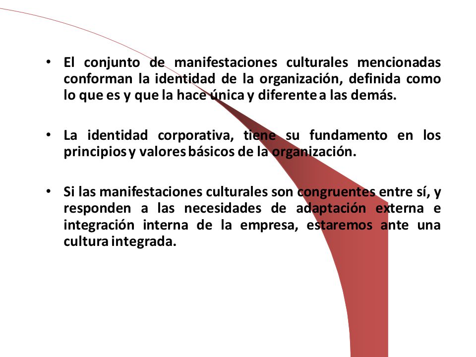 El conjunto de manifestaciones culturales mencionadas conforman la identidad de la organización, definida como lo que es y que la hace única y diferente a las demás.
