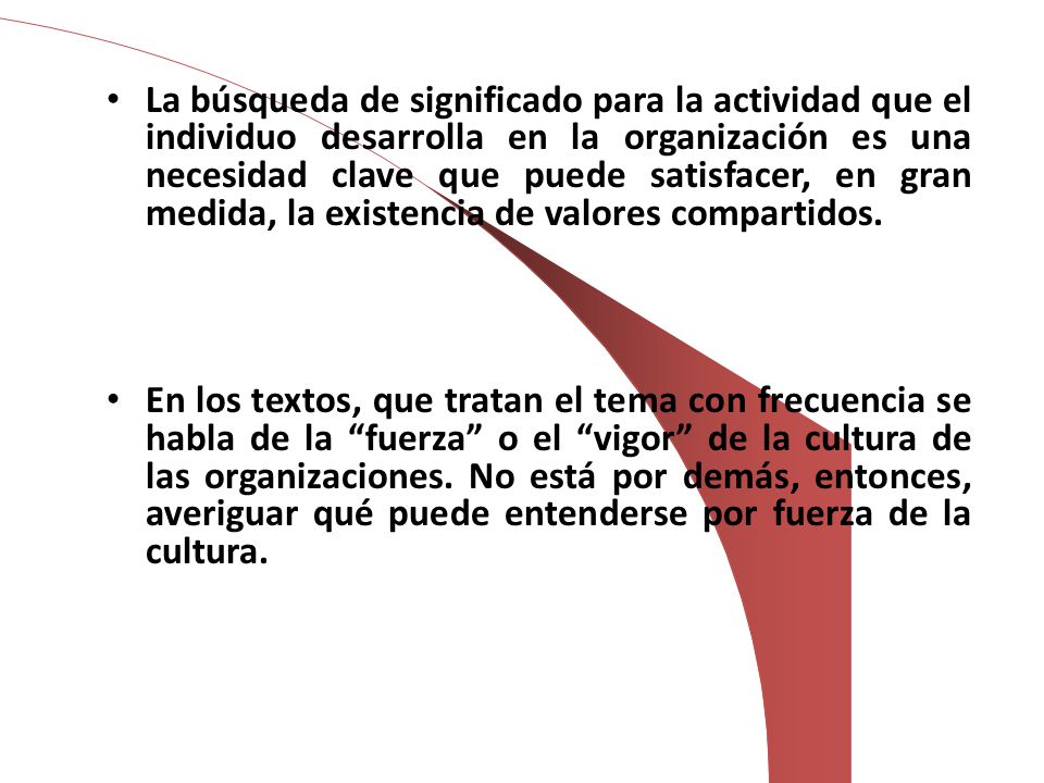 La búsqueda de significado para la actividad que el individuo desarrolla en la organización es una necesidad clave que puede satisfacer, en gran medida, la existencia de valores compartidos.