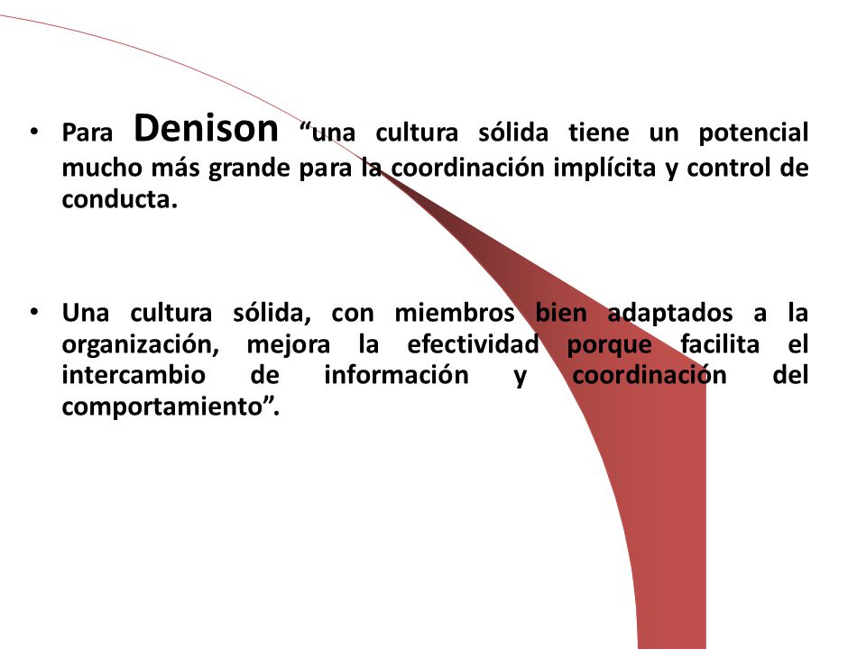 Para Denison una cultura sólida tiene un potencial mucho más grande para la coordinación implícita y control de conducta.