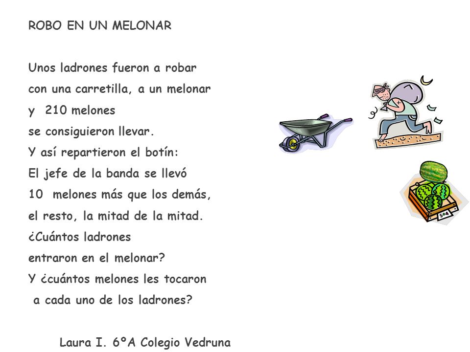 ROBO EN UN MELONAR Unos ladrones fueron a robar. con una carretilla, a un melonar. y 210 melones.