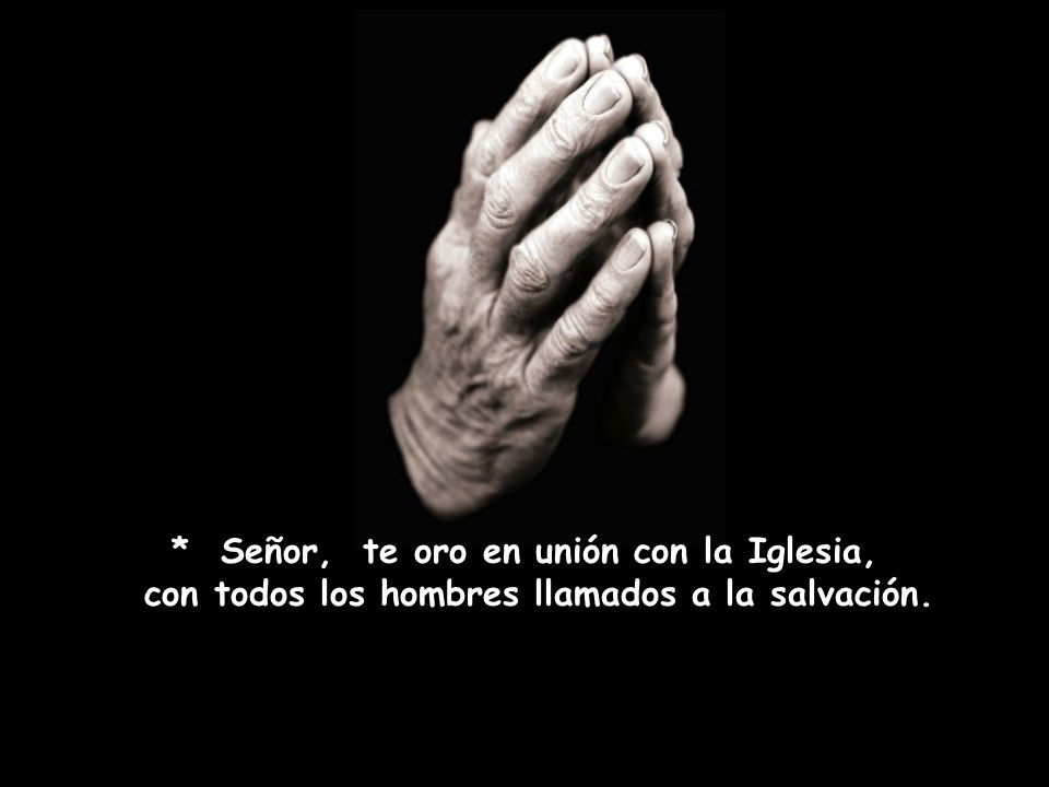 * Señor, te oro en unión con la Iglesia,
