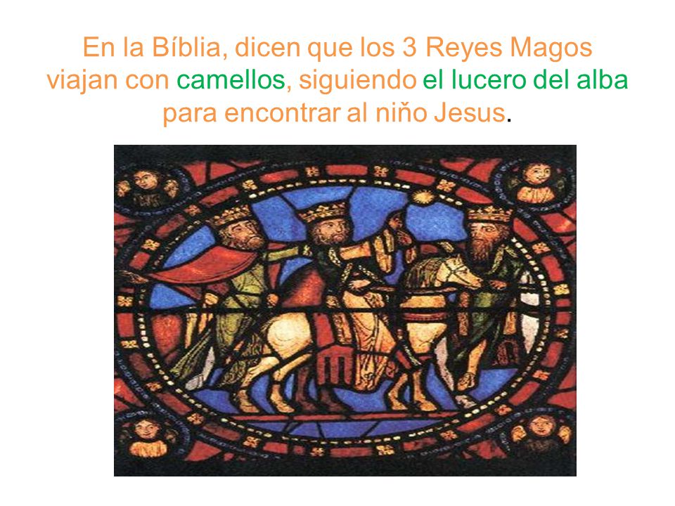 En la Bíblia, dicen que los 3 Reyes Magos viajan con camellos, siguiendo el lucero del alba para encontrar al niňo Jesus.