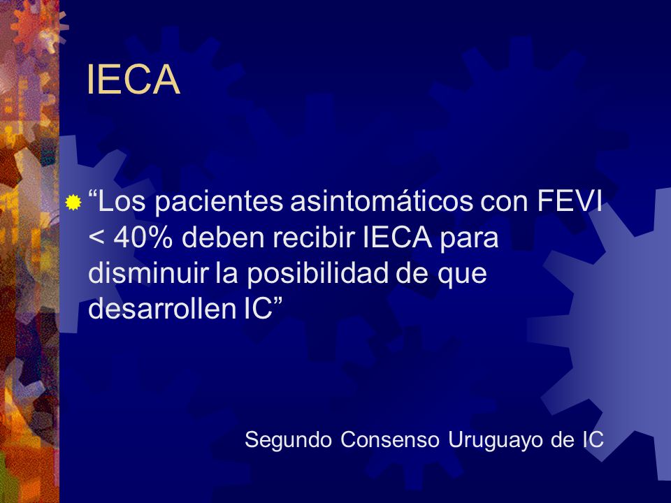 IECA Los pacientes asintomáticos con FEVI < 40% deben recibir IECA para disminuir la posibilidad de que desarrollen IC
