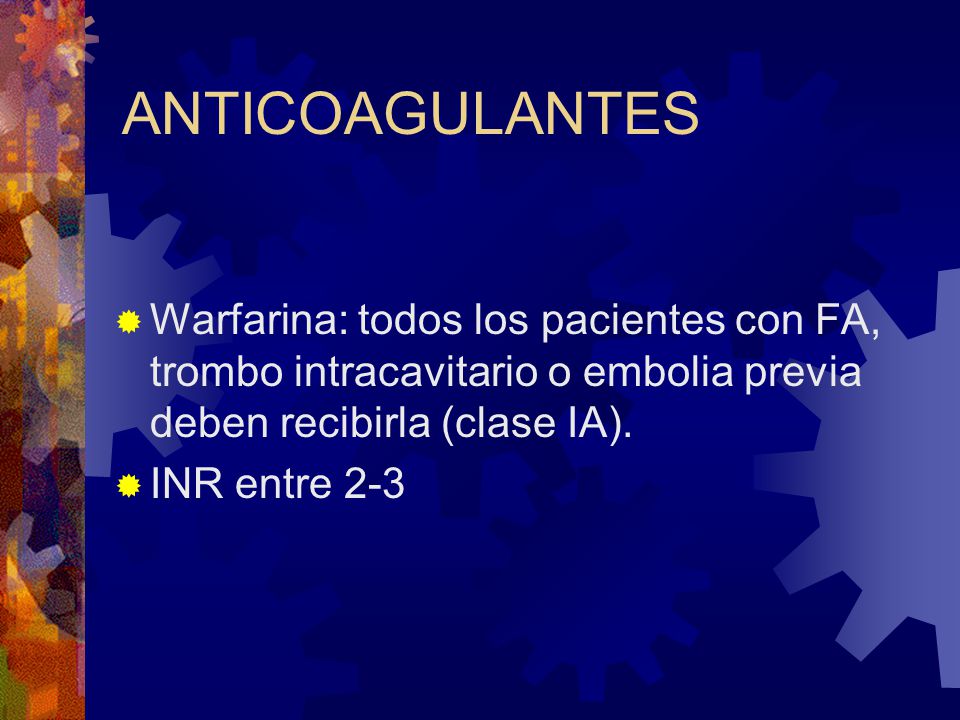 ANTICOAGULANTES Warfarina: todos los pacientes con FA, trombo intracavitario o embolia previa deben recibirla (clase IA).