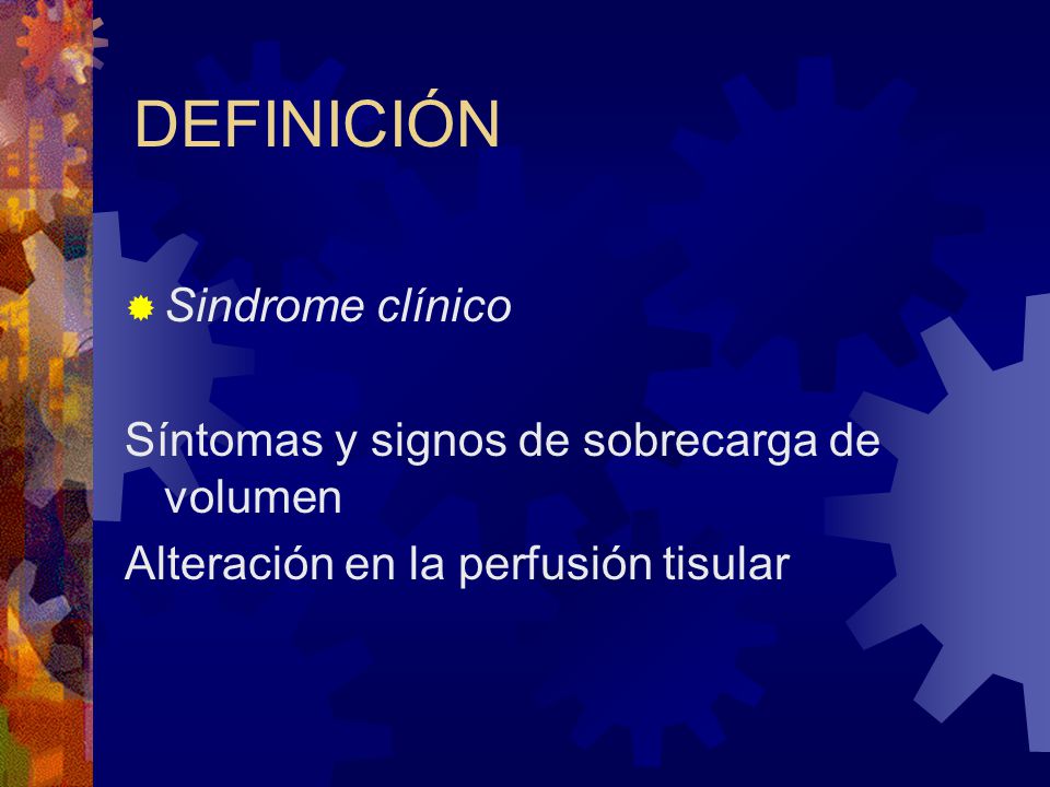 DEFINICIÓN Sindrome clínico Síntomas y signos de sobrecarga de volumen