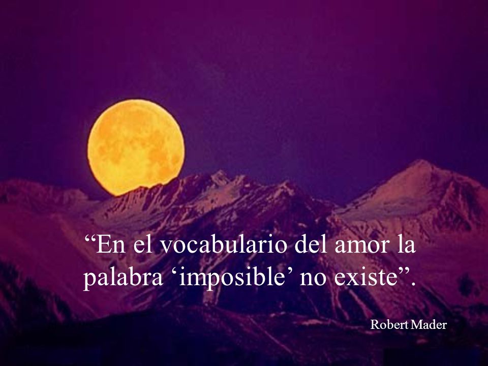 En el vocabulario del amor la palabra ‘imposible’ no existe .