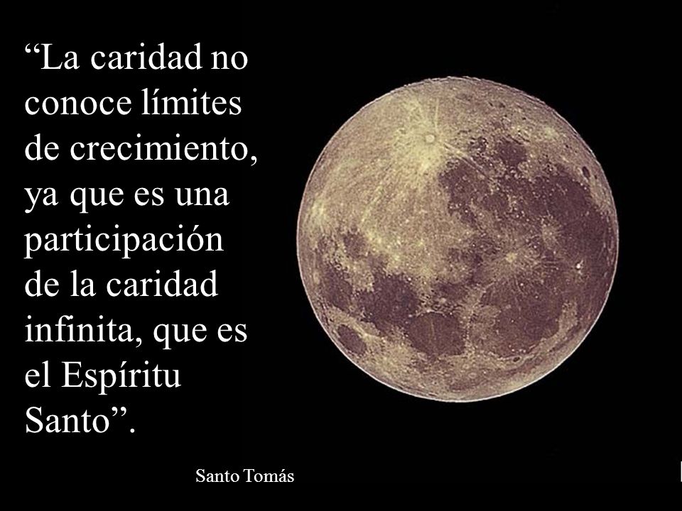La caridad no conoce límites de crecimiento, ya que es una participación de la caridad infinita, que es el Espíritu Santo .