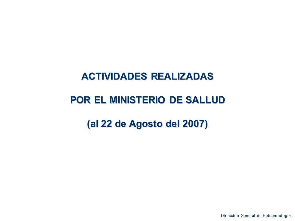 ACTIVIDADES REALIZADAS POR EL MINISTERIO DE SALLUD (al 22 de Agosto del 2007)