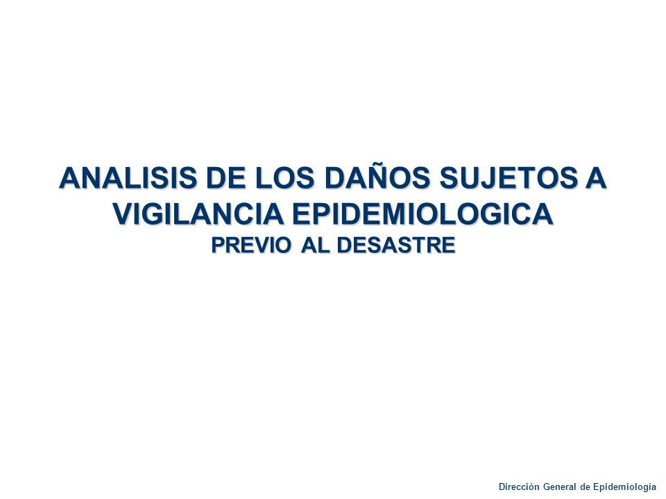 ANALISIS DE LOS DAÑOS SUJETOS A VIGILANCIA EPIDEMIOLOGICA PREVIO AL DESASTRE