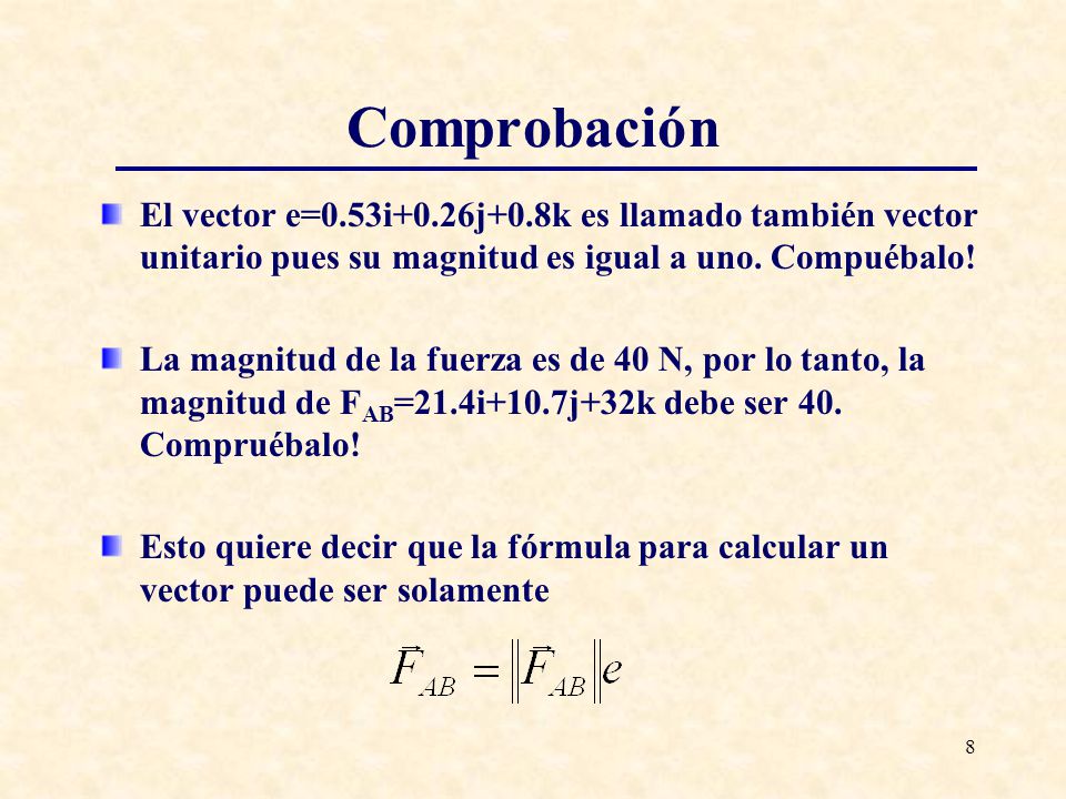 Comprobación El vector e=0.53i+0.26j+0.8k es llamado también vector unitario pues su magnitud es igual a uno. Compuébalo!