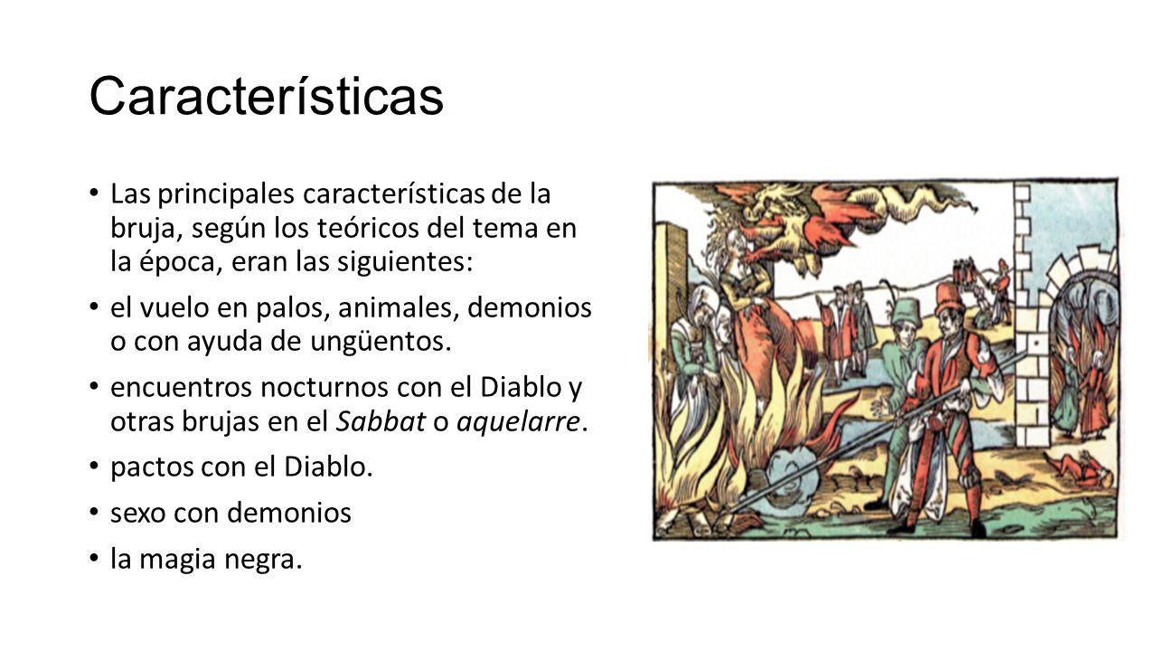 Características Las principales características de la bruja, según los teóricos del tema en la época, eran las siguientes: