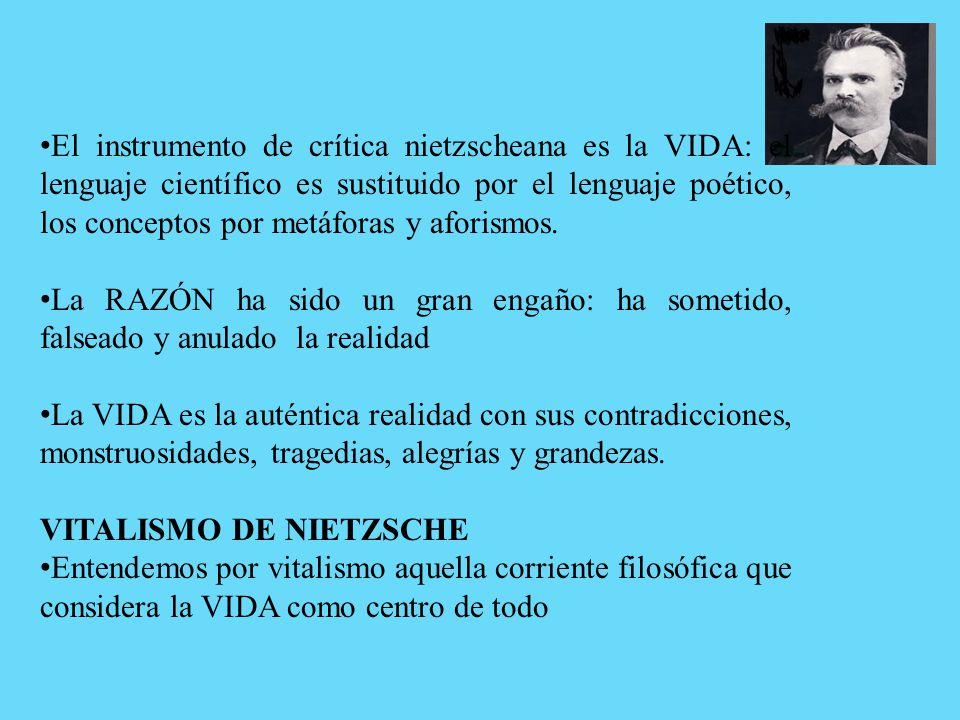 El instrumento de crítica nietzscheana es la VIDA: el lenguaje científico es sustituido por el lenguaje poético, los conceptos por metáforas y aforismos.