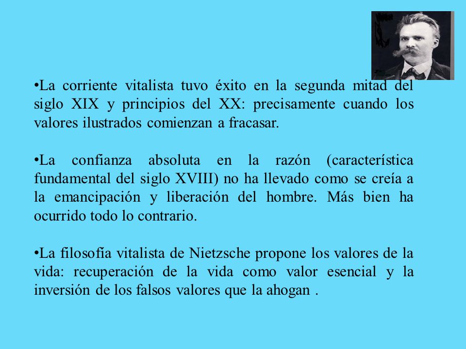 La corriente vitalista tuvo éxito en la segunda mitad del siglo XIX y principios del XX: precisamente cuando los valores ilustrados comienzan a fracasar.