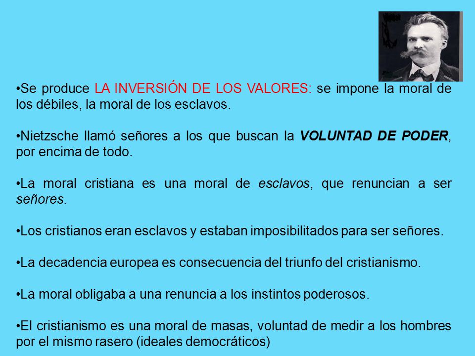Se produce LA INVERSIÓN DE LOS VALORES: se impone la moral de los débiles, la moral de los esclavos.