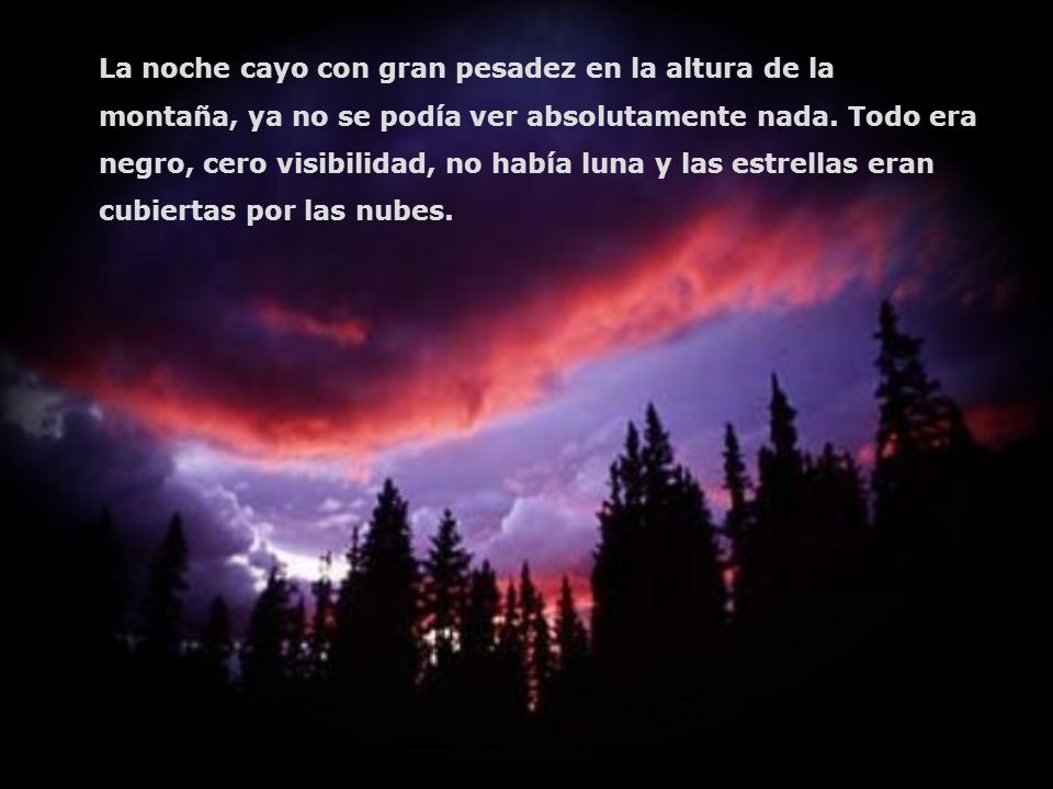 La noche cayo con gran pesadez en la altura de la montaña, ya no se podía ver absolutamente nada.