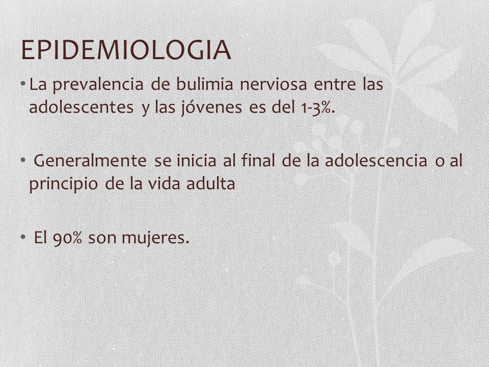 EPIDEMIOLOGIA La prevalencia de bulimia nerviosa entre las adolescentes y las jóvenes es del 1-3%.