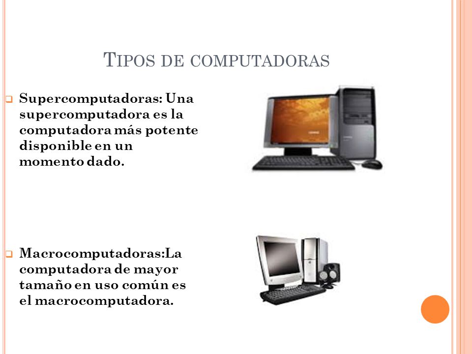 Tipos de computadoras Supercomputadoras: Una supercomputadora es la computadora más potente disponible en un momento dado.