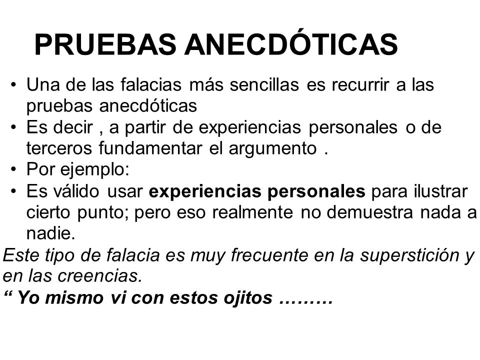 PRUEBAS ANECDÓTICAS Una de las falacias más sencillas es recurrir a las pruebas anecdóticas.