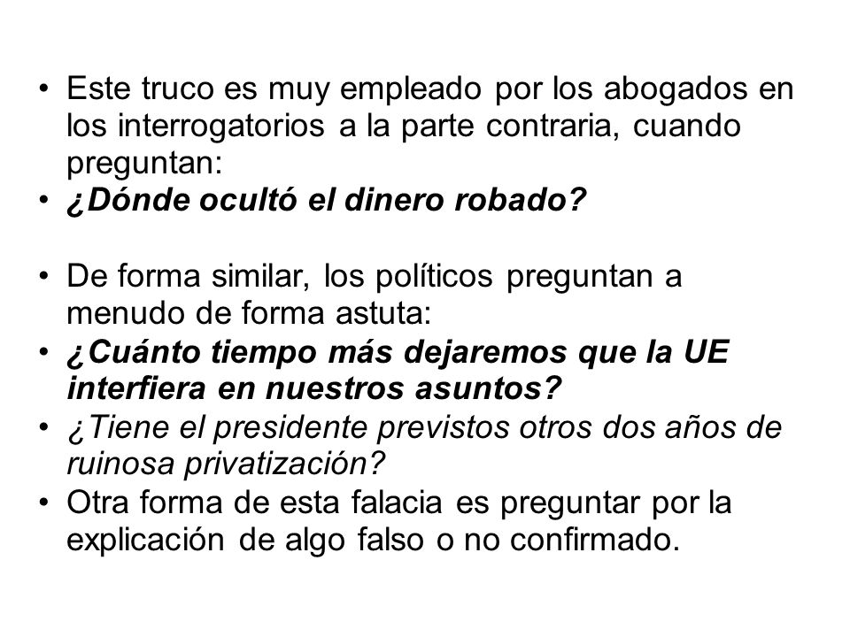 Este truco es muy empleado por los abogados en los interrogatorios a la parte contraria, cuando preguntan: