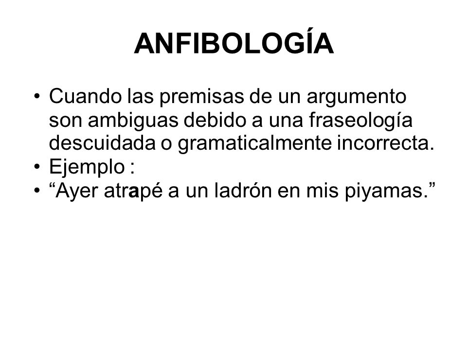 ANFIBOLOGÍA Cuando las premisas de un argumento son ambiguas debido a una fraseología descuidada o gramaticalmente incorrecta.