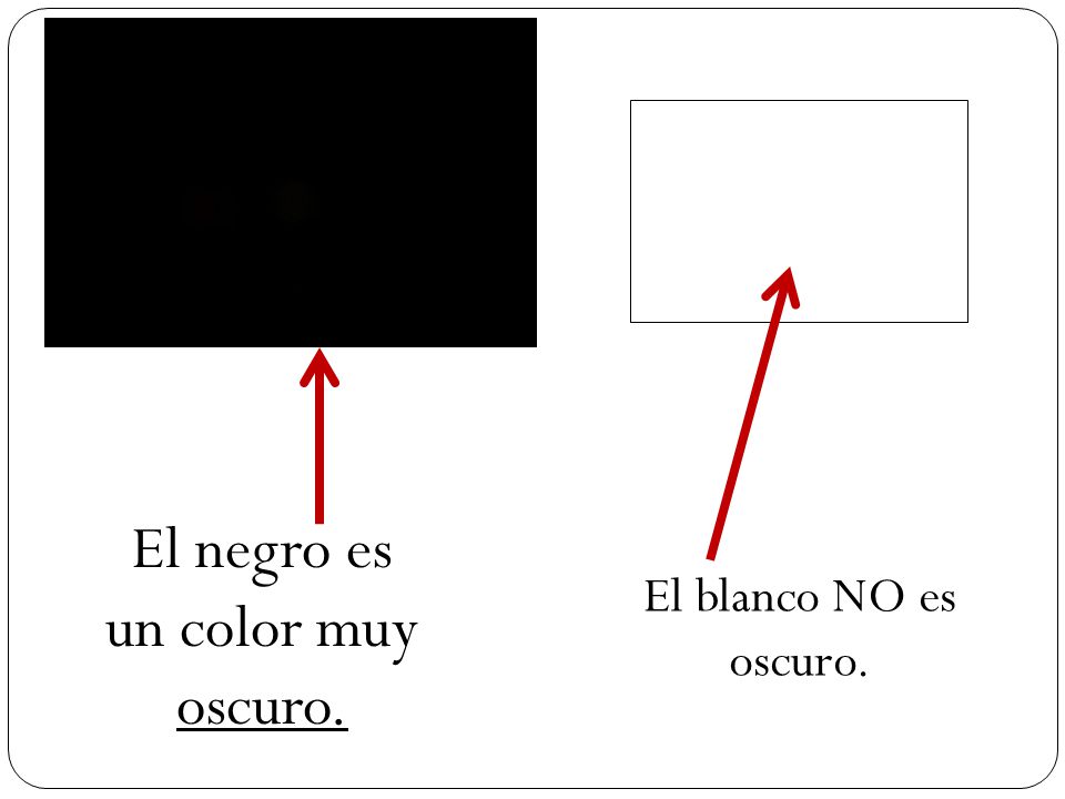 El negro es un color muy oscuro.