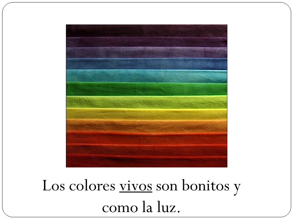 Los colores vivos son bonitos y como la luz.