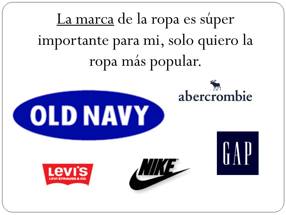 La marca de la ropa es súper importante para mi, solo quiero la ropa más popular.