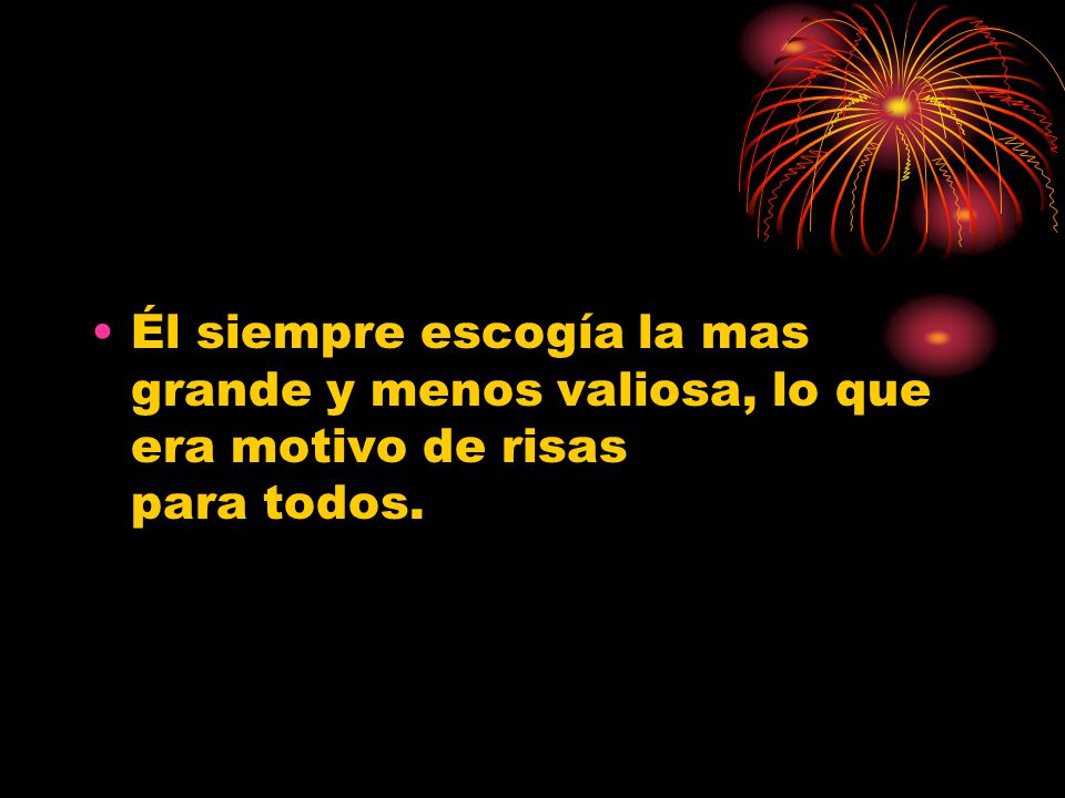 Él siempre escogía la mas grande y menos valiosa, lo que era motivo de risas para todos.