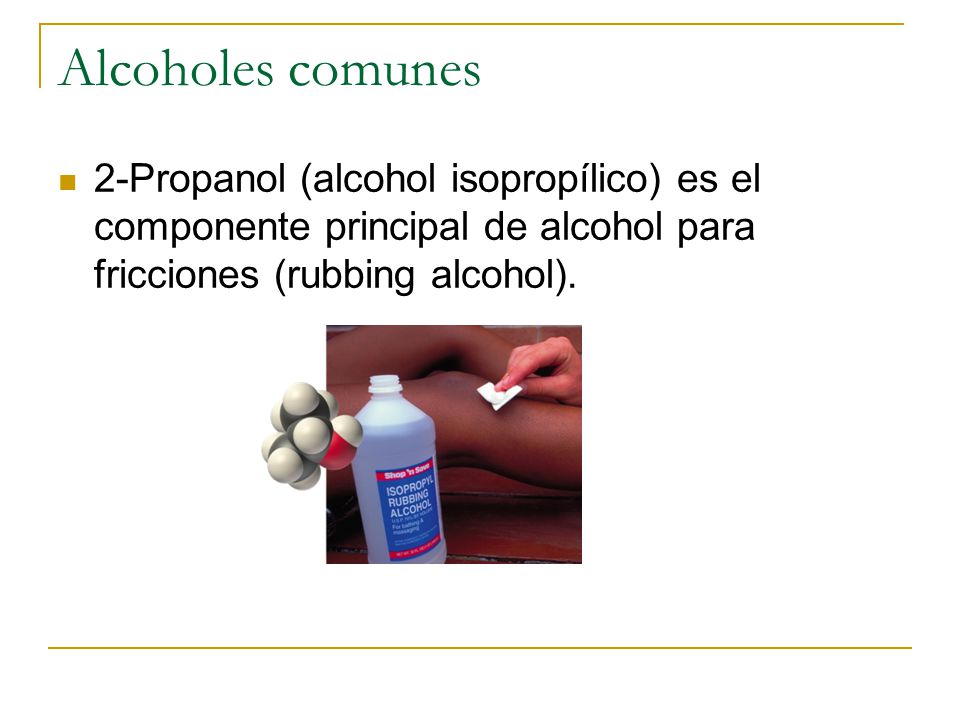 Alcoholes comunes 2-Propanol (alcohol isopropílico) es el componente principal de alcohol para fricciones (rubbing alcohol).