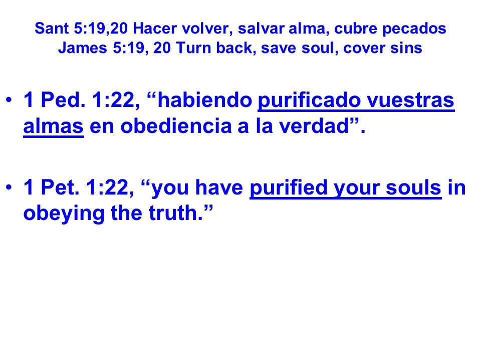 1 Pet. 1:22, you have purified your souls in obeying the truth.