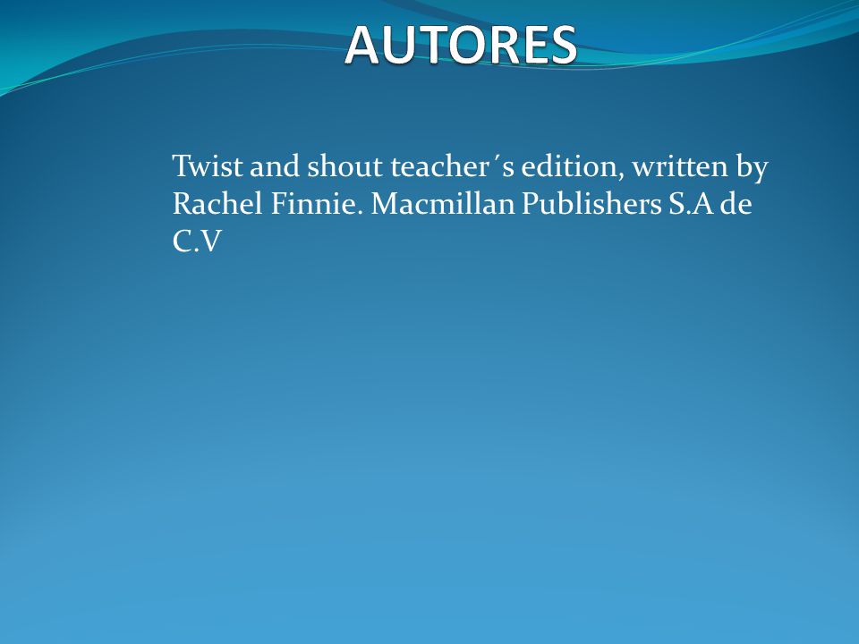 AUTORES Twist and shout teacher´s edition, written by Rachel Finnie.