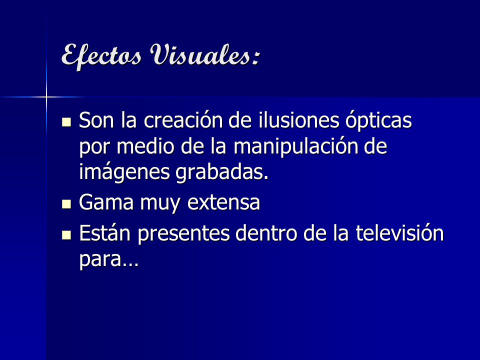 Efectos Visuales: Son la creación de ilusiones ópticas por medio de la manipulación de imágenes grabadas.