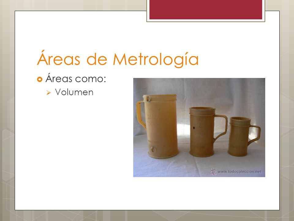 Áreas de Metrología Áreas como: Volumen