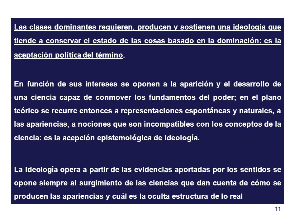 Las clases dominantes requieren, producen y sostienen una ideología que tiende a conservar el estado de las cosas basado en la dominación: es la aceptación política del término.