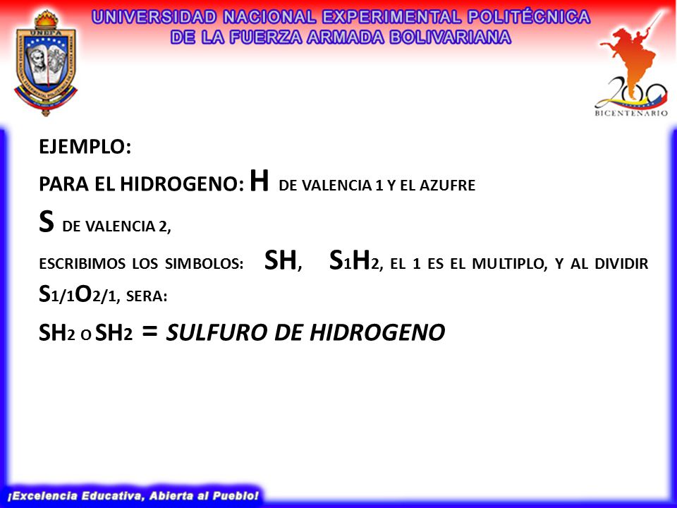 S DE VALENCIA 2, SH2 O SH2 = SULFURO DE HIDROGENO EJEMPLO:
