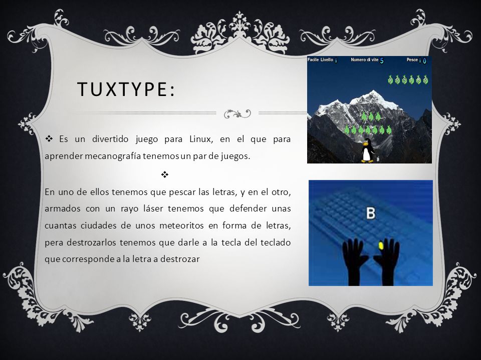 TUXTYPE: Es un divertido juego para Linux, en el que para aprender mecanografía tenemos un par de juegos.