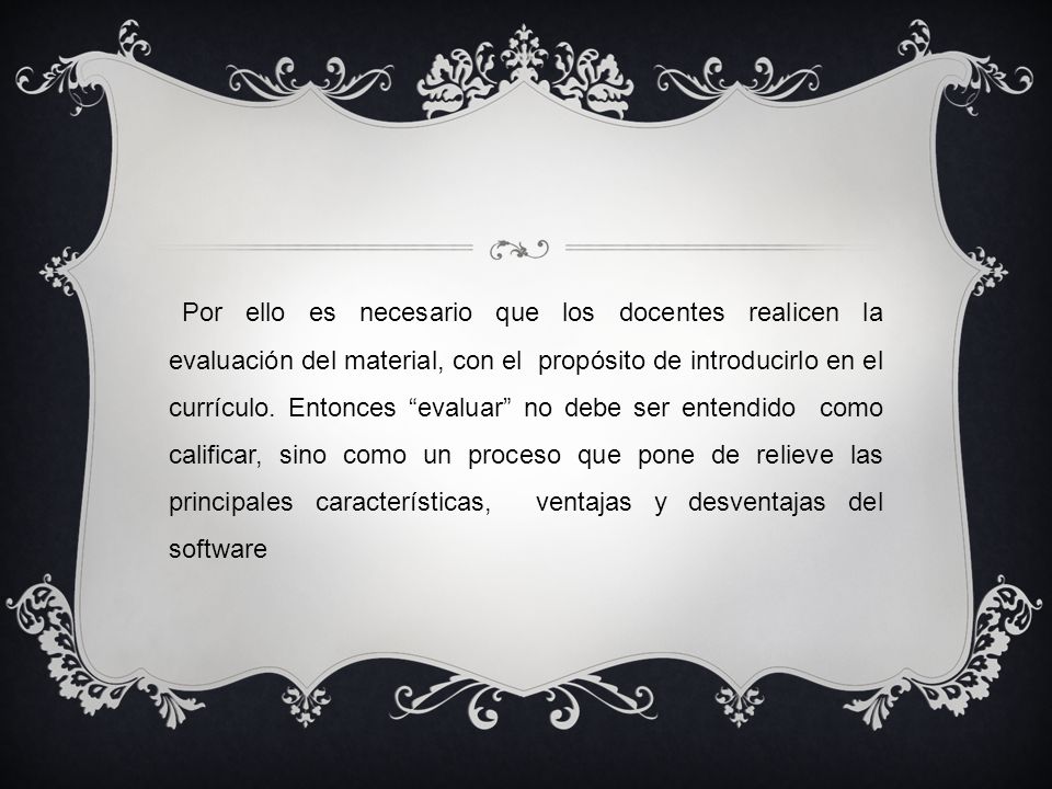 Por ello es necesario que los docentes realicen la evaluación del material, con el propósito de introducirlo en el currículo.