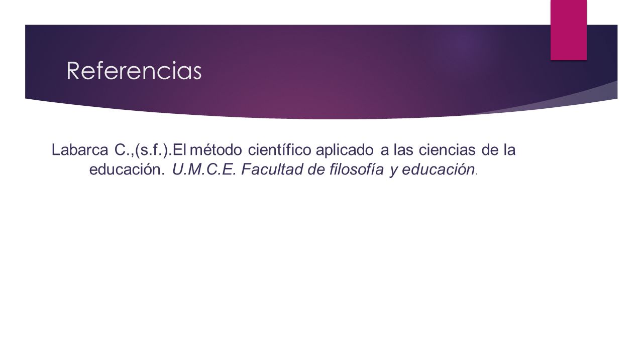 Referencias Labarca C.,(s.f.).El método científico aplicado a las ciencias de la educación.