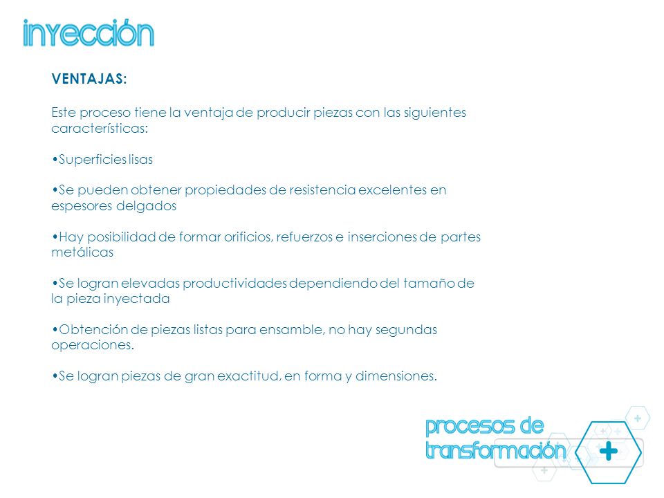 VENTAJAS: Este proceso tiene la ventaja de producir piezas con las siguientes características: Superficies lisas.