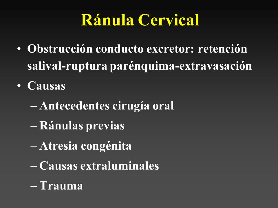 Ránula Cervical Obstrucción conducto excretor: retención salival-ruptura parénquima-extravasación. Causas.