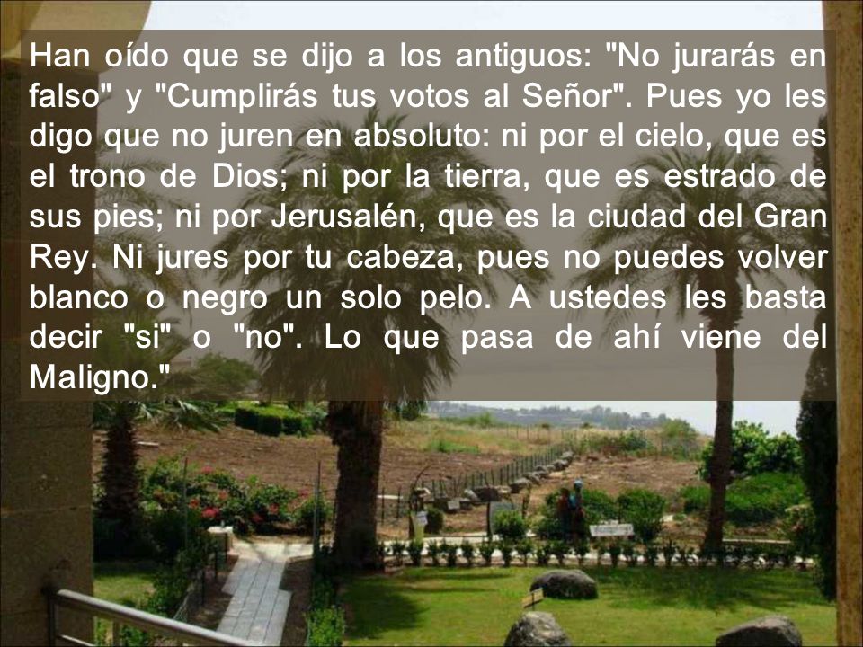 Han oído que se dijo a los antiguos: No jurarás en falso y Cumplirás tus votos al Señor .
